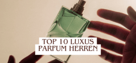 Top 10 Luxus Parfum Herren: Die besten exklusiven Herrendüfte mit Charakter